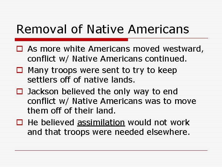 Removal of Native Americans o As more white Americans moved westward, conflict w/ Native