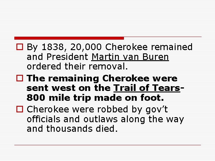 o By 1838, 20, 000 Cherokee remained and President Martin van Buren ordered their