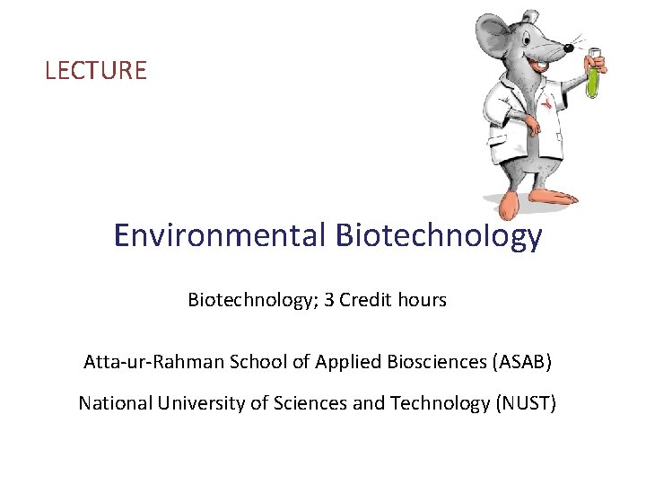 LECTURE Environmental Biotechnology; 3 Credit hours Atta-ur-Rahman School of Applied Biosciences (ASAB) National University