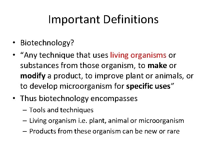 Important Definitions • Biotechnology? • “Any technique that uses living organisms or substances from
