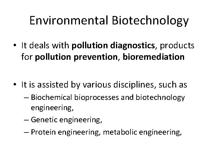 Environmental Biotechnology • It deals with pollution diagnostics, products for pollution prevention, bioremediation •