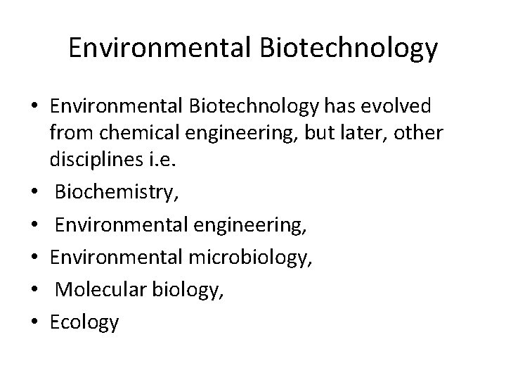 Environmental Biotechnology • Environmental Biotechnology has evolved from chemical engineering, but later, other disciplines
