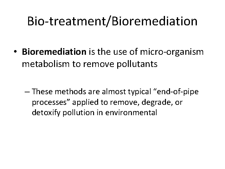 Bio-treatment/Bioremediation • Bioremediation is the use of micro-organism metabolism to remove pollutants – These