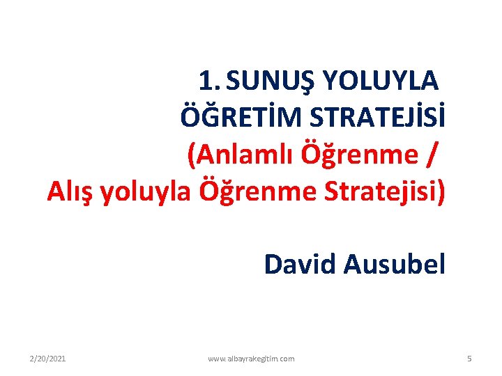 1. SUNUŞ YOLUYLA ÖĞRETİM STRATEJİSİ (Anlamlı Öğrenme / Alış yoluyla Öğrenme Stratejisi) David Ausubel