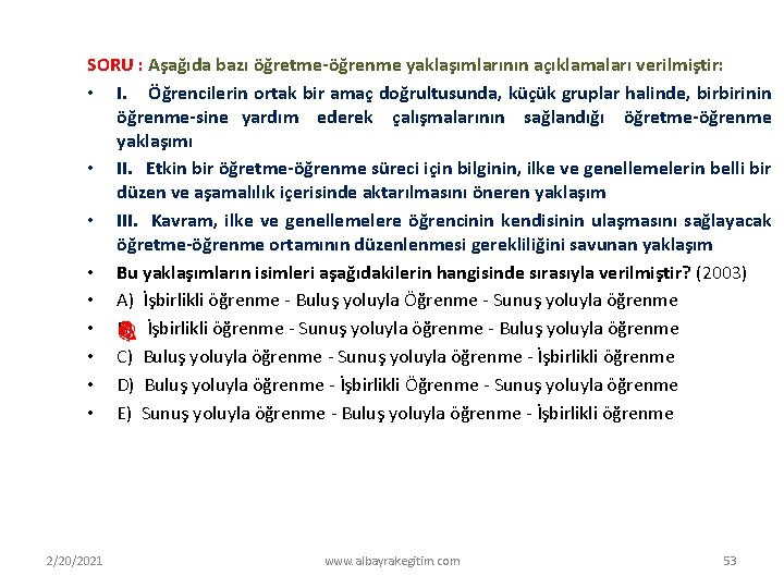 SORU : Aşağıda bazı öğretme öğrenme yaklaşımlarının açıklamaları verilmiştir: • I. Öğrencilerin ortak bir