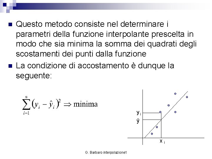 n n Questo metodo consiste nel determinare i parametri della funzione interpolante prescelta in