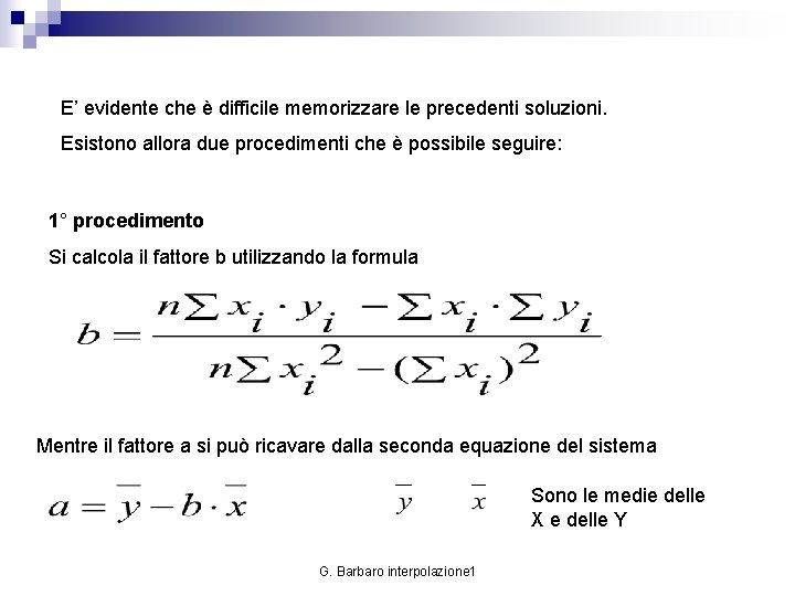 E’ evidente che è difficile memorizzare le precedenti soluzioni. Esistono allora due procedimenti che