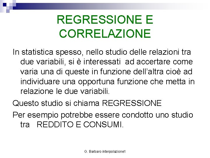 REGRESSIONE E CORRELAZIONE In statistica spesso, nello studio delle relazioni tra due variabili, si