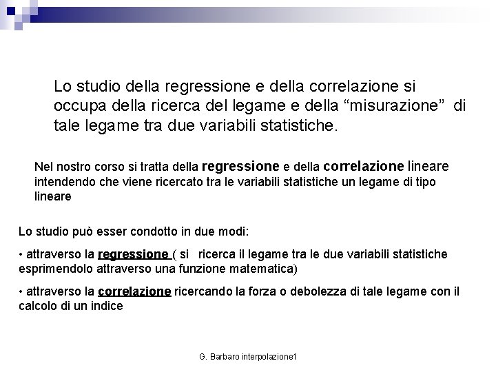 Lo studio della regressione e della correlazione si occupa della ricerca del legame e