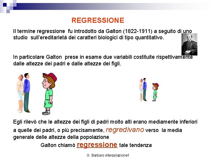 REGRESSIONE Il termine regressione fu introdotto da Galton (1822 -1911) a seguito di uno