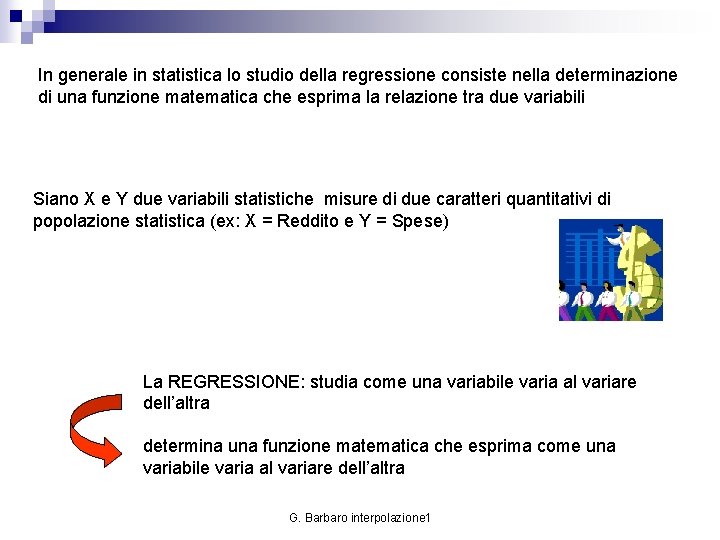 In generale in statistica lo studio della regressione consiste nella determinazione di una funzione