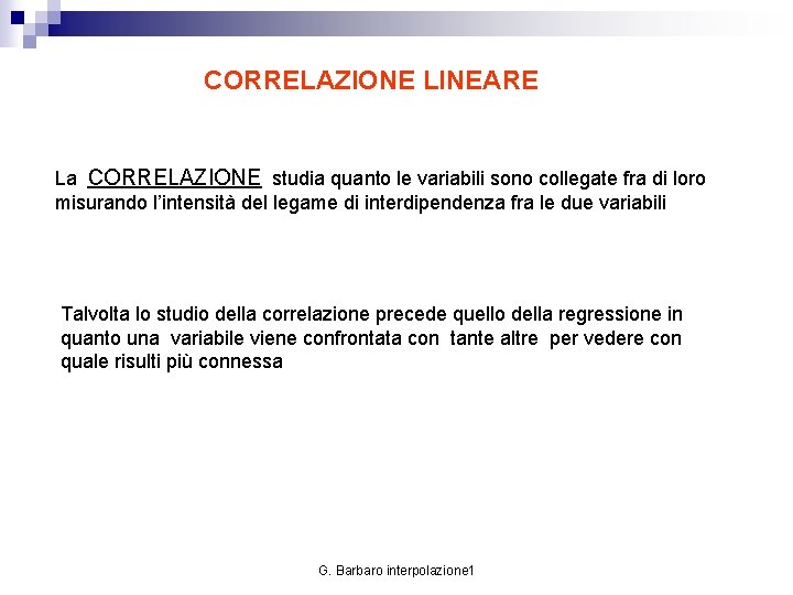 CORRELAZIONE LINEARE La CORRELAZIONE studia quanto le variabili sono collegate fra di loro misurando