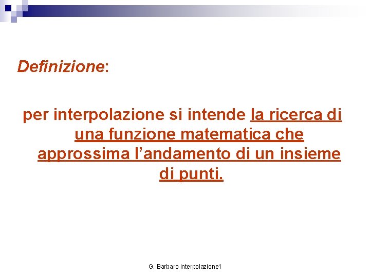 Definizione: per interpolazione si intende la ricerca di una funzione matematica che approssima l’andamento