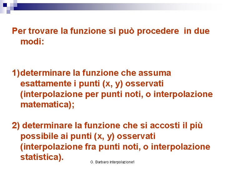 Per trovare la funzione si può procedere in due modi: 1) determinare la funzione