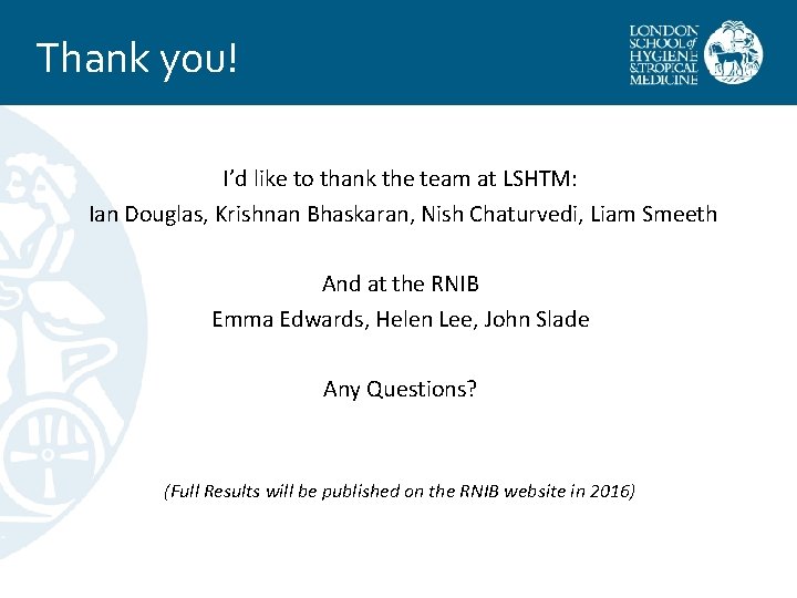 Thank you! I’d like to thank the team at LSHTM: Ian Douglas, Krishnan Bhaskaran,