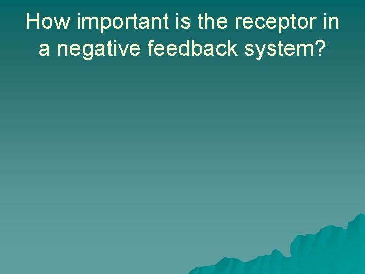 How important is the receptor in a negative feedback system? 