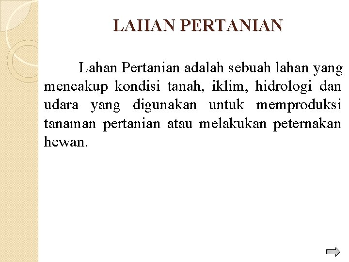 LAHAN PERTANIAN Lahan Pertanian adalah sebuah lahan yang mencakup kondisi tanah, iklim, hidrologi dan