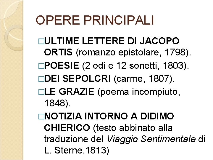 OPERE PRINCIPALI �ULTIME LETTERE DI JACOPO ORTIS (romanzo epistolare, 1798). �POESIE (2 odi e