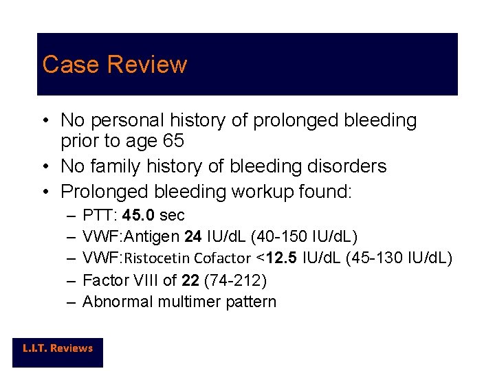 Case Review • No personal history of prolonged bleeding prior to age 65 •