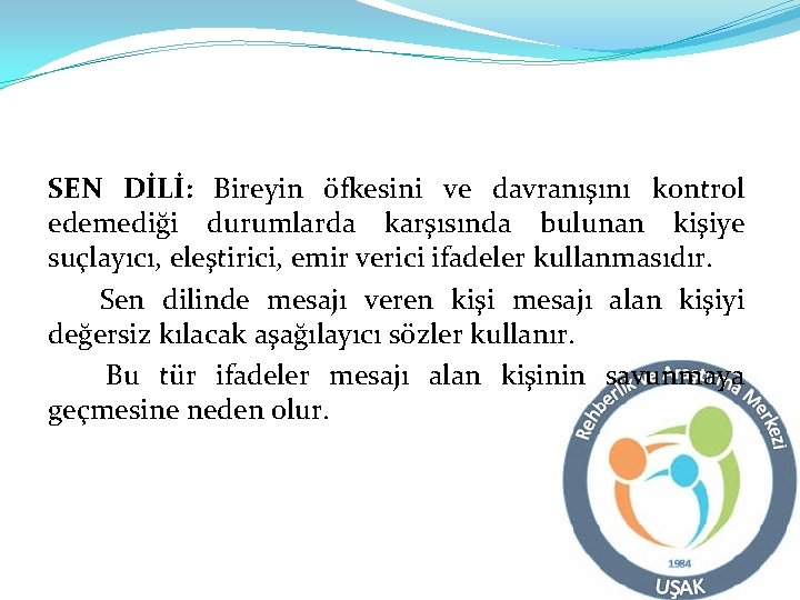 SEN DİLİ: Bireyin öfkesini ve davranışını kontrol edemediği durumlarda karşısında bulunan kişiye suçlayıcı, eleştirici,