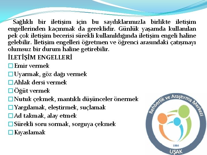 Sağlıklı bir iletişim için bu saydıklarımızla birlikte iletişim engellerinden kaçınmak da gereklidir. Günlük yaşamda