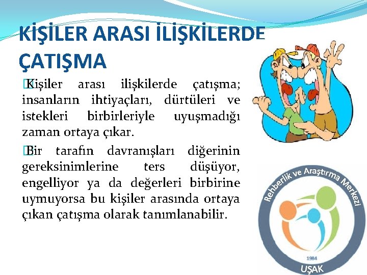 KİŞİLER ARASI İLİŞKİLERDE ÇATIŞMA � Kişiler arası ilişkilerde çatışma; insanların ihtiyaçları, dürtüleri ve istekleri