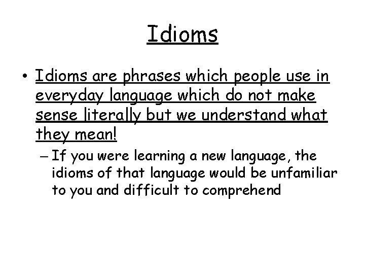 Idioms • Idioms are phrases which people use in everyday language which do not