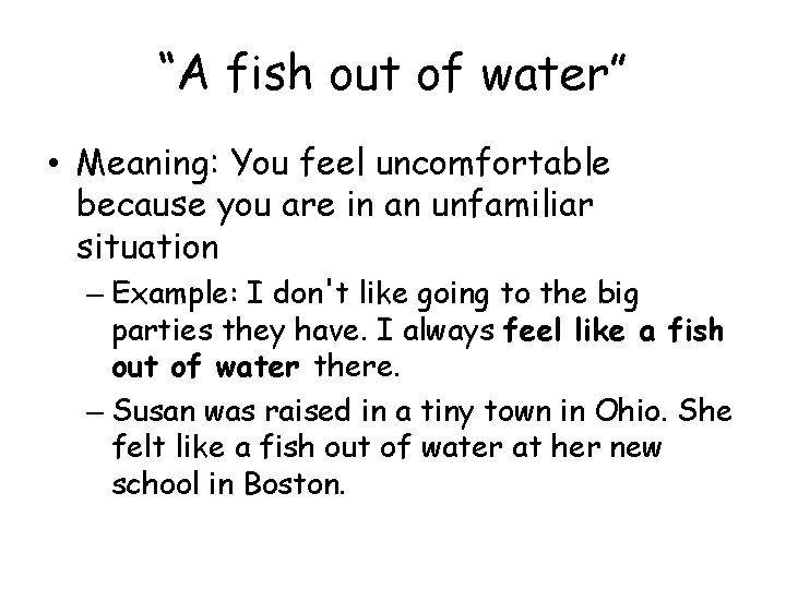 “A fish out of water” • Meaning: You feel uncomfortable because you are in