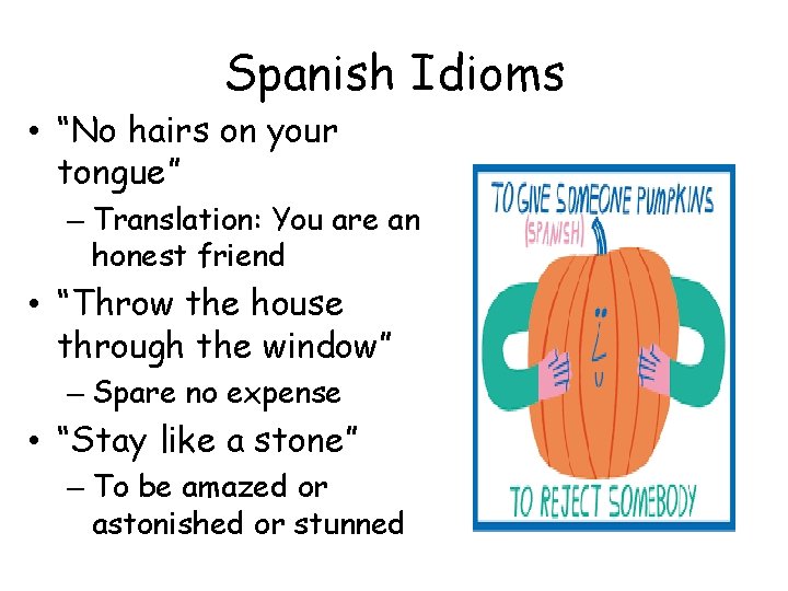 Spanish Idioms • “No hairs on your tongue” – Translation: You are an honest