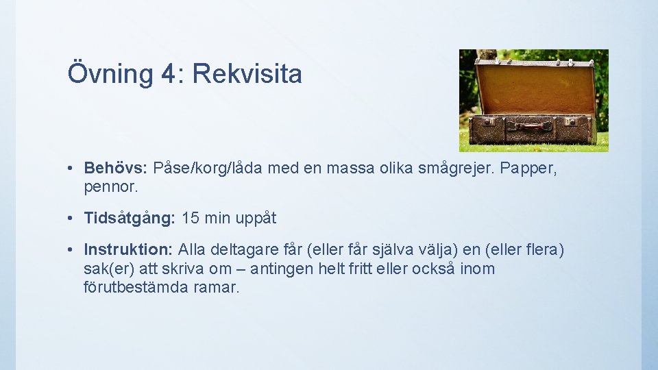 Övning 4: Rekvisita • Behövs: Påse/korg/låda med en massa olika smågrejer. Papper, pennor. •