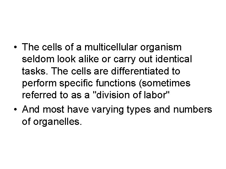  • The cells of a multicellular organism seldom look alike or carry out