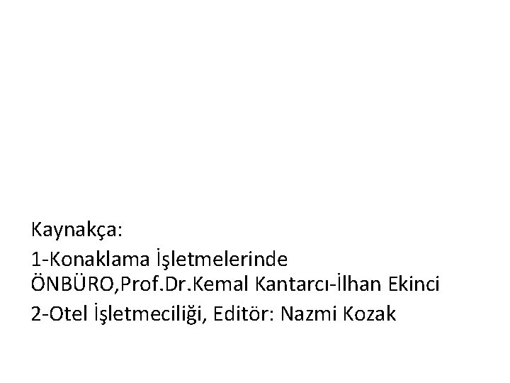 Kaynakça: 1 -Konaklama İşletmelerinde ÖNBÜRO, Prof. Dr. Kemal Kantarcı-İlhan Ekinci 2 -Otel İşletmeciliği, Editör:
