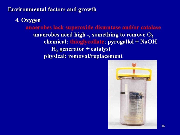Environmental factors and growth 4. Oxygen anaerobes lack superoxide dismutase and/or catalase anaerobes need