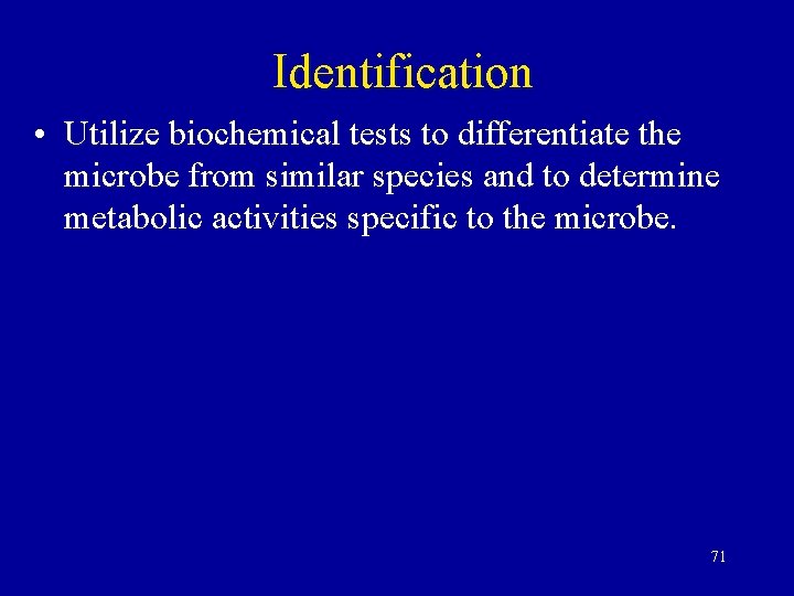 Identification • Utilize biochemical tests to differentiate the microbe from similar species and to