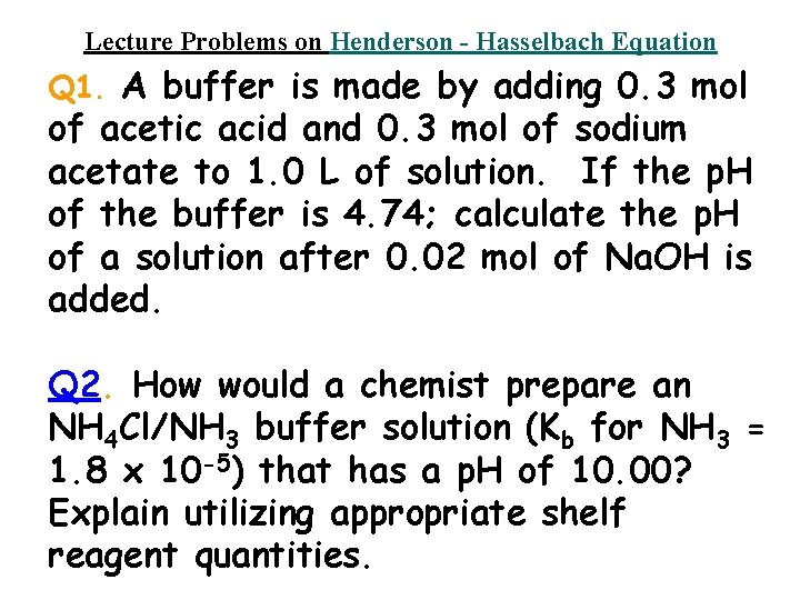 Lecture Problems on Henderson - Hasselbach Equation Q 1. A buffer is made by