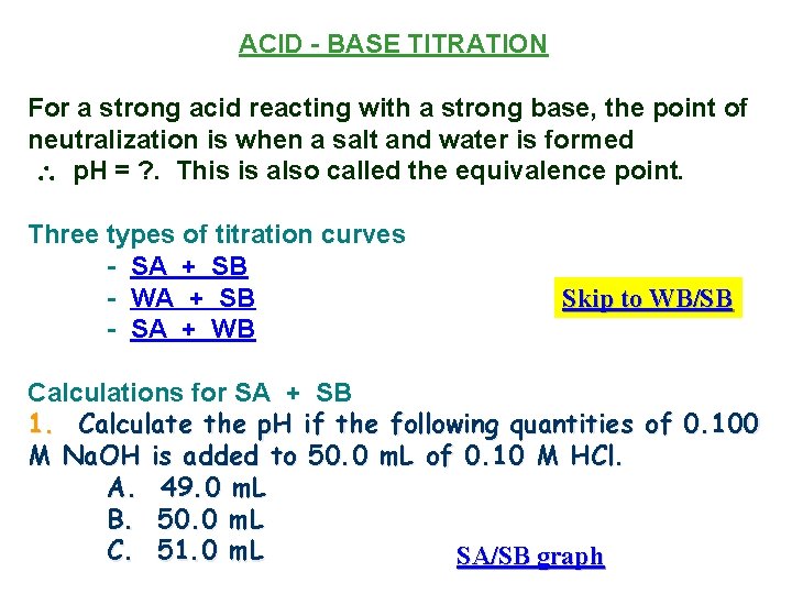 ACID - BASE TITRATION For a strong acid reacting with a strong base,