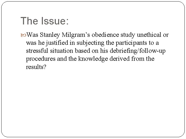 The Issue: Was Stanley Milgram’s obedience study unethical or was he justified in subjecting The Issue: Was Stanley Milgram’s obedience study unethical or was he justified in subjecting