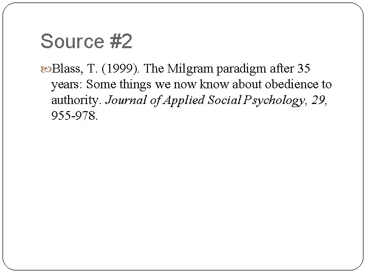 Source #2 Blass, T. (1999). The Milgram paradigm after 35 years: Some things we