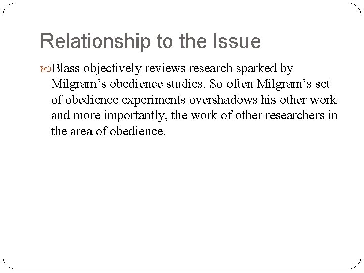 Relationship to the Issue Blass objectively reviews research sparked by Milgram’s obedience studies. So