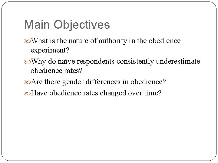 Main Objectives What is the nature of authority in the obedience experiment? Why do