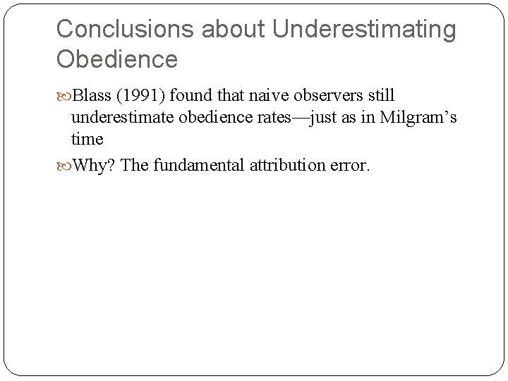 Conclusions about Underestimating Obedience Blass (1991) found that naive observers still underestimate obedience rates—just