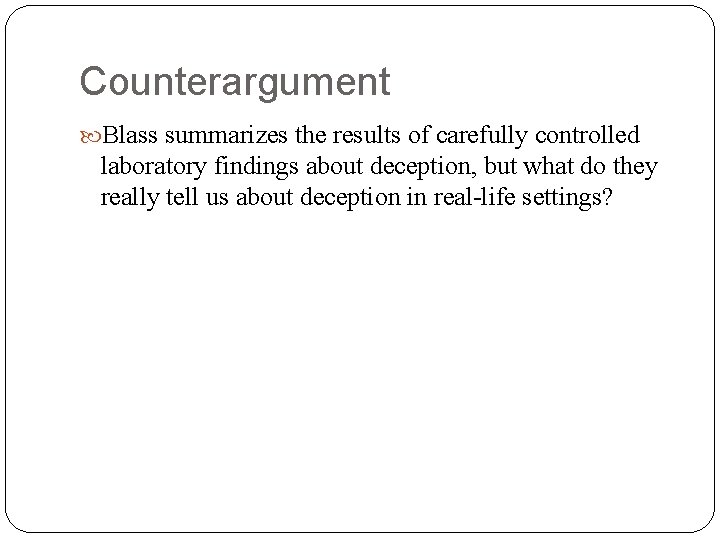 Counterargument Blass summarizes the results of carefully controlled laboratory findings about deception, but what Counterargument Blass summarizes the results of carefully controlled laboratory findings about deception, but what