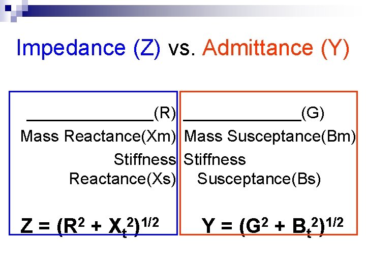 Impedance (Z) vs. Admittance (Y) _______(R) _______(G) Mass Reactance(Xm) Mass Susceptance(Bm) Stiffness Reactance(Xs) Susceptance(Bs)