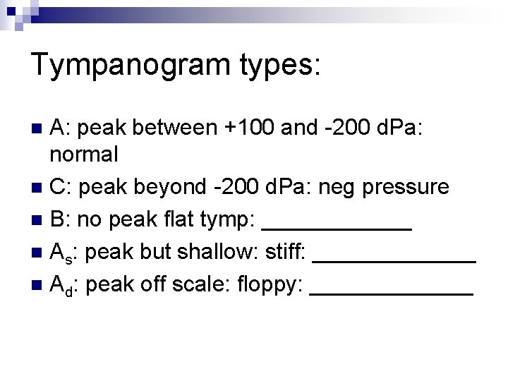 Tympanogram types: A: peak between +100 and -200 d. Pa: normal n C: peak