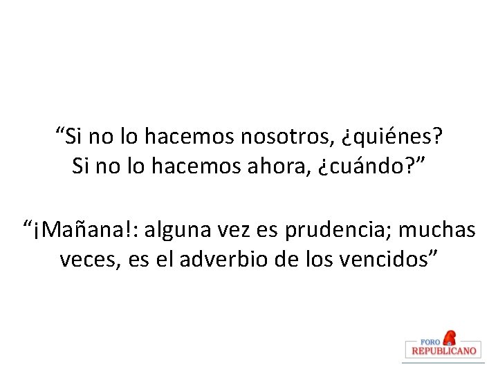 “Si no lo hacemos nosotros, ¿quiénes? Si no lo hacemos ahora, ¿cuándo? ” “¡Mañana!: