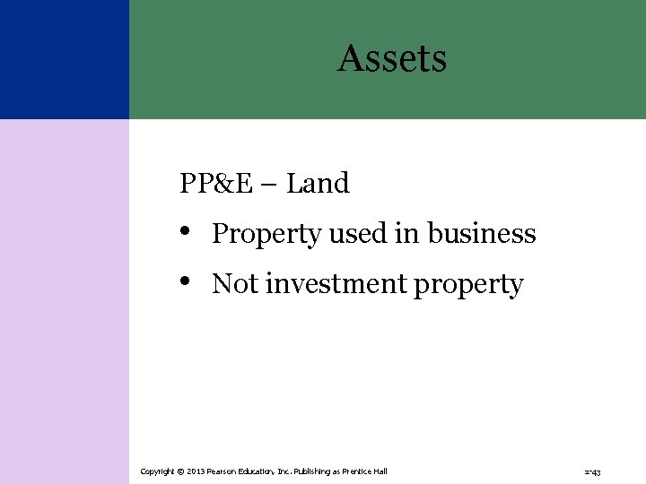Assets PP&E – Land • Property used in business • Not investment property Copyright