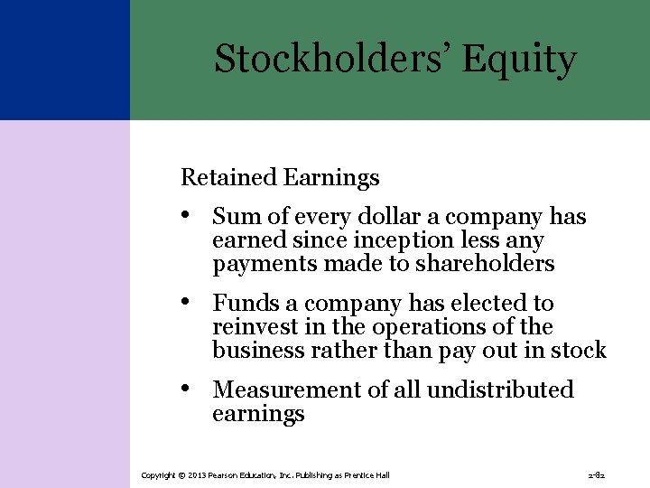Stockholders’ Equity Retained Earnings • Sum of every dollar a company has earned sinception