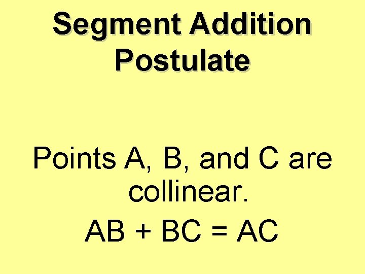 Segment Addition Postulate Points A, B, and C are collinear. AB + BC =