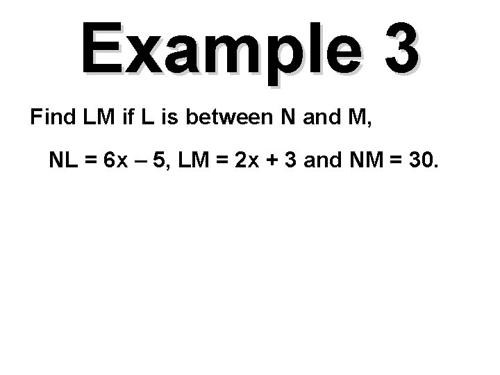 Example 3 Find LM if L is between N and M, NL = 6