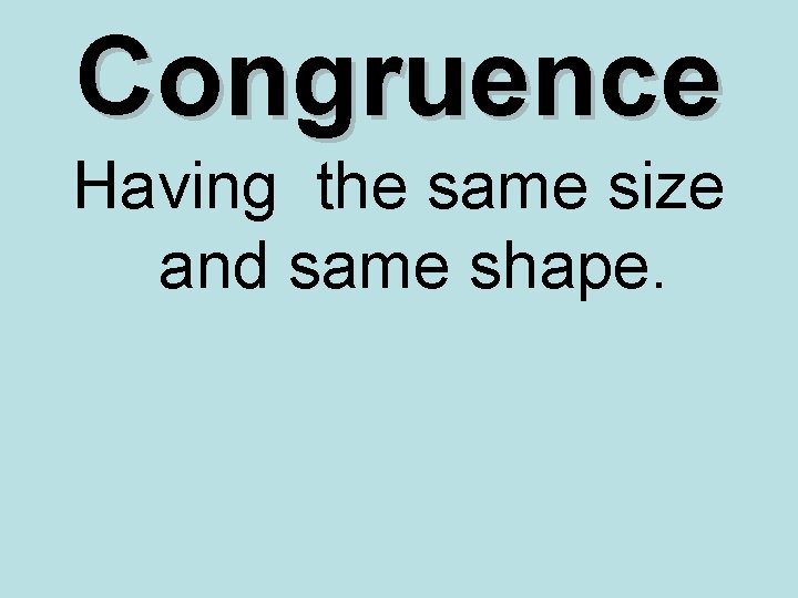 Congruence Having the same size and same shape. 